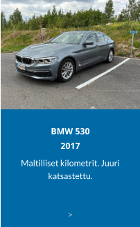 BMW 5302017 Maltilliset kilometrit. Juuri katsastettu.  >